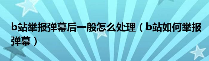 b站举报弹幕后一般怎么处理（b站如何举报弹幕）