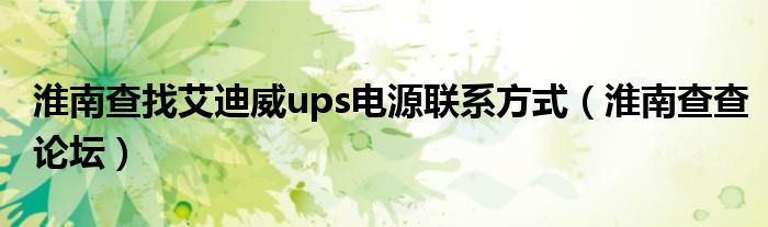 淮南查找艾迪威ups电源联系方式（淮南查查论坛）