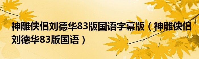 神雕侠侣刘德华83版国语字幕版（神雕侠侣刘德华83版国语）