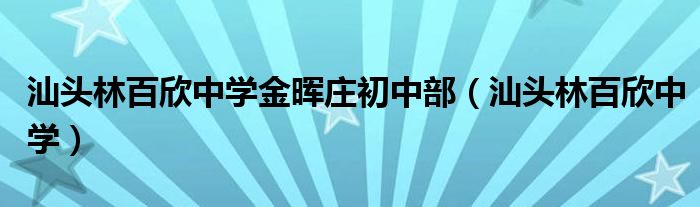 汕头林百欣中学金晖庄初中部（汕头林百欣中学）