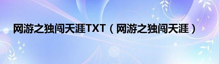 网游之独闯天涯TXT（网游之独闯天涯）