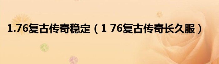 1.76复古传奇稳定（1 76复古传奇长久服）