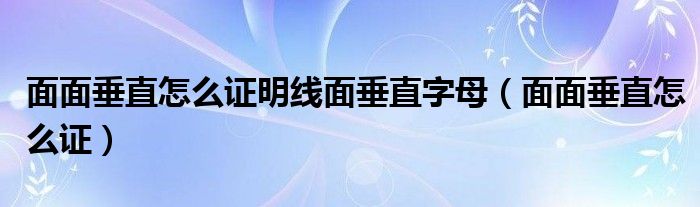 面面垂直怎么证明线面垂直字母（面面垂直怎么证）