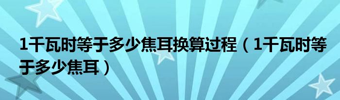 1千瓦时等于多少焦耳换算过程（1千瓦时等于多少焦耳）