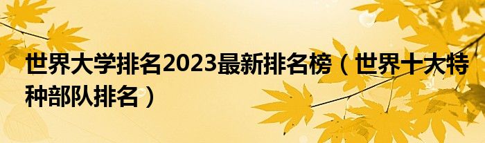 世界大学排名2023最新排名榜（世界十大特种部队排名）