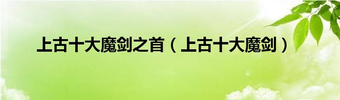 上古十大魔剑之首（上古十大魔剑）