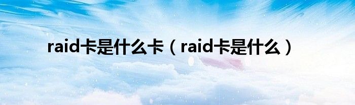 raid卡是什么卡（raid卡是什么）