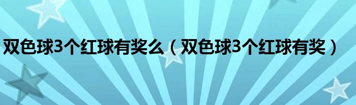 双色球3个红球有奖么（双色球3个红球有奖）