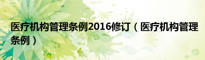 医疗机构管理条例2016修订（医疗机构管理条例）