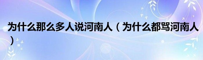 为什么那么多人说河南人（为什么都骂河南人）