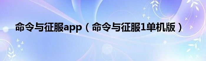 命令与征服app（命令与征服1单机版）