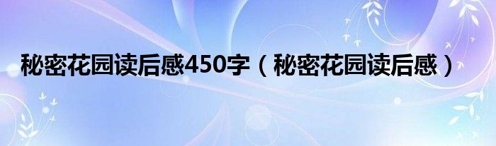 秘密花园读后感450字（秘密花园读后感）