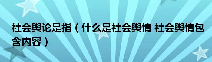 社会舆论是指（什么是社会舆情 社会舆情包含内容） 草根科学网