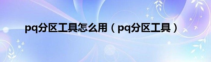 pq分区工具怎么用（pq分区工具）