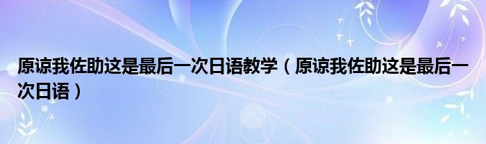 原谅我佐助这是最后一次日语教学（原谅我佐助这是最后一次日语）