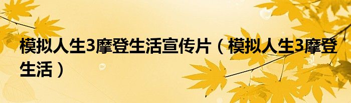 模拟人生3摩登生活宣传片（模拟人生3摩登生活）