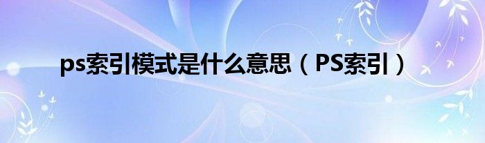 ps索引模式是什么意思（PS索引）