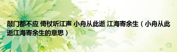 敲门都不应 倚杖听江声 小舟从此逝 江海寄余生（小舟从此逝江海寄余生的意思）