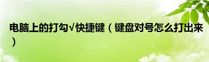 电脑上的打勾√快捷键（键盘对号怎么打出来）