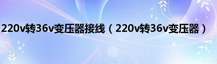 220v转36v变压器接线（220v转36v变压器）