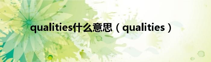 qualities什么意思（qualities）