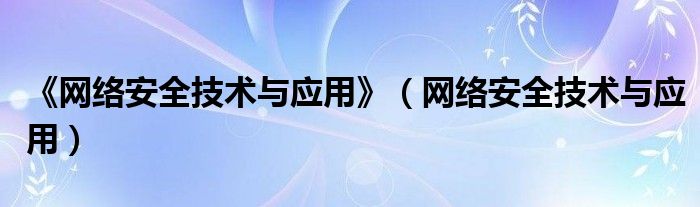 《网络安全技术与应用》（网络安全技术与应用）