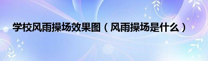 学校风雨操场效果图（风雨操场是什么）