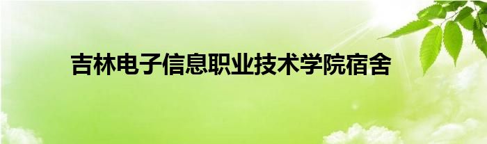 吉林电子信息职业技术学院宿舍