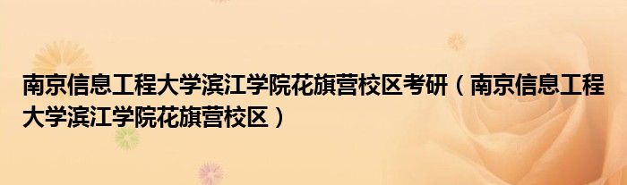 南京信息工程大学滨江学院花旗营校区考研（南京信息工程大学滨江学院花旗营校区）