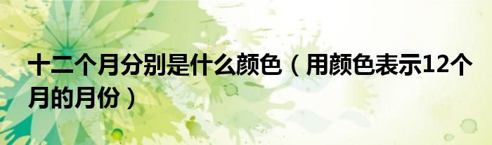 十二个月分别是什么颜色（用颜色表示12个月的月份）