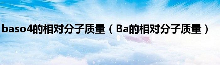 baso4的相对分子质量（Ba的相对分子质量）