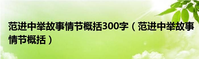 范进中举故事情节概括300字（范进中举故事情节概括）