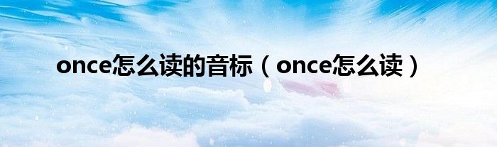 once怎么读的音标（once怎么读）