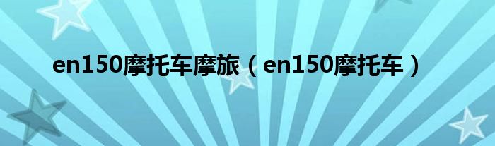 en150摩托车摩旅（en150摩托车）