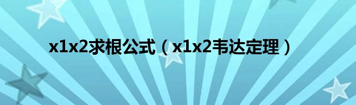 x1x2求根公式（x1x2韦达定理）