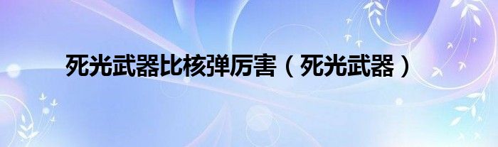 死光武器比核弹厉害（死光武器）