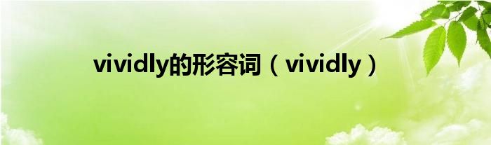 vividly的形容词（vividly）