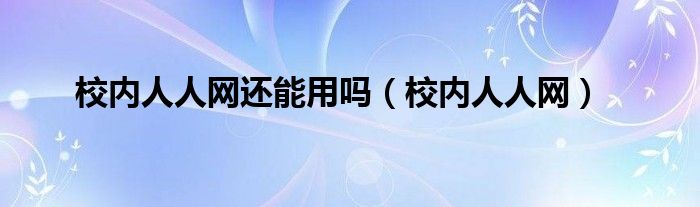 校内人人网还能用吗（校内人人网）