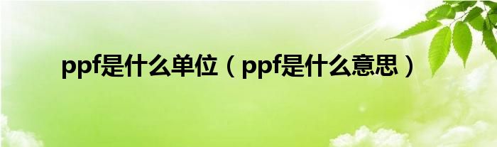 ppf是什么单位（ppf是什么意思）