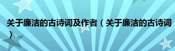 关于廉洁的古诗词及作者（关于廉洁的古诗词）