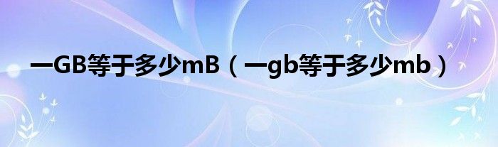 一GB等于多少mB（一gb等于多少mb）