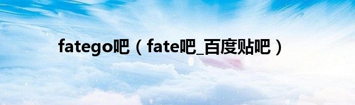 fatego吧（fate吧_百度贴吧）