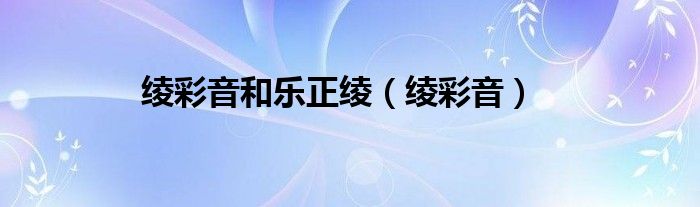 绫彩音和乐正绫（绫彩音）