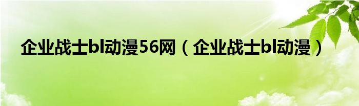 企业战士bl动漫56网（企业战士bl动漫）