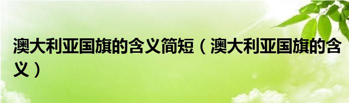 澳大利亚国旗的含义简短（澳大利亚国旗的含义）