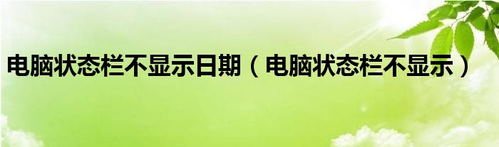 电脑状态栏不显示日期（电脑状态栏不显示）