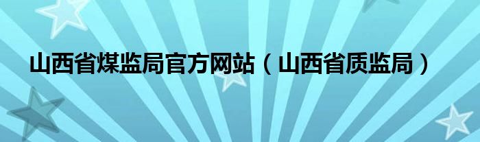 山西省煤监局官方网站（山西省质监局）