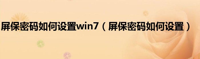 屏保密码如何设置win7（屏保密码如何设置）