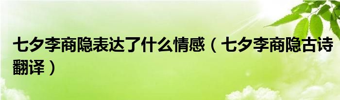 七夕李商隐表达了什么情感（七夕李商隐古诗翻译）