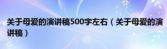 关于母爱的演讲稿500字左右（关于母爱的演讲稿）